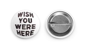 Wish You Were Here - Button